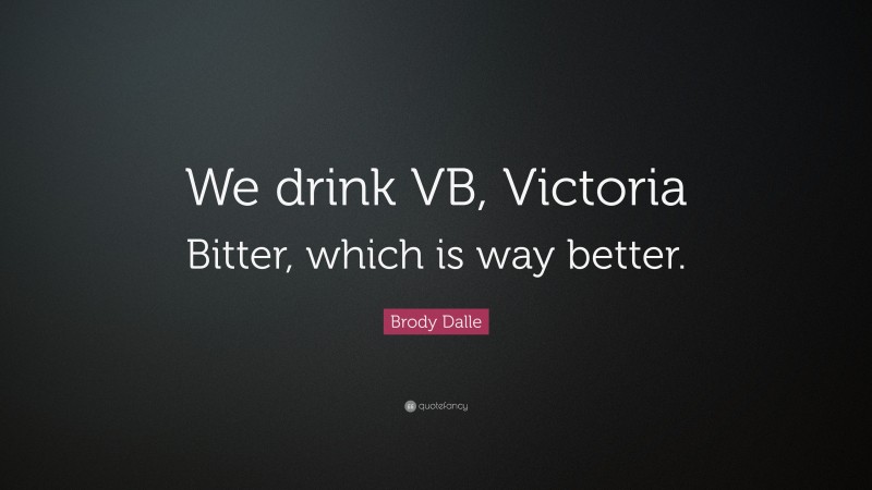 Brody Dalle Quote: “We drink VB, Victoria Bitter, which is way better.”