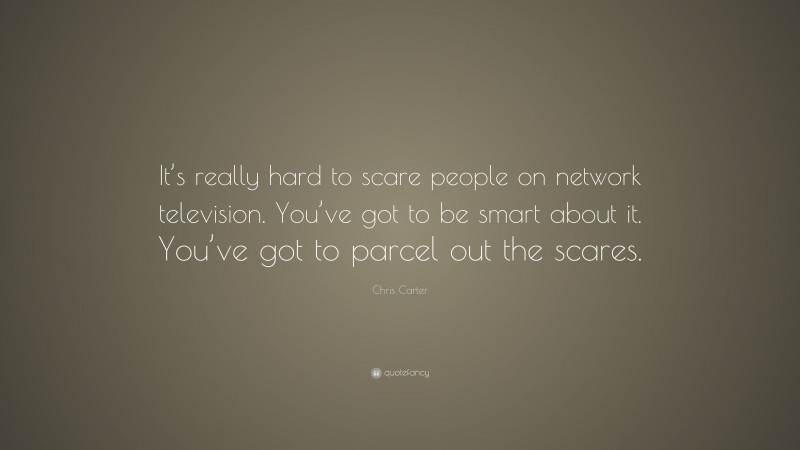 Chris Carter Quote: “It’s really hard to scare people on network television. You’ve got to be smart about it. You’ve got to parcel out the scares.”
