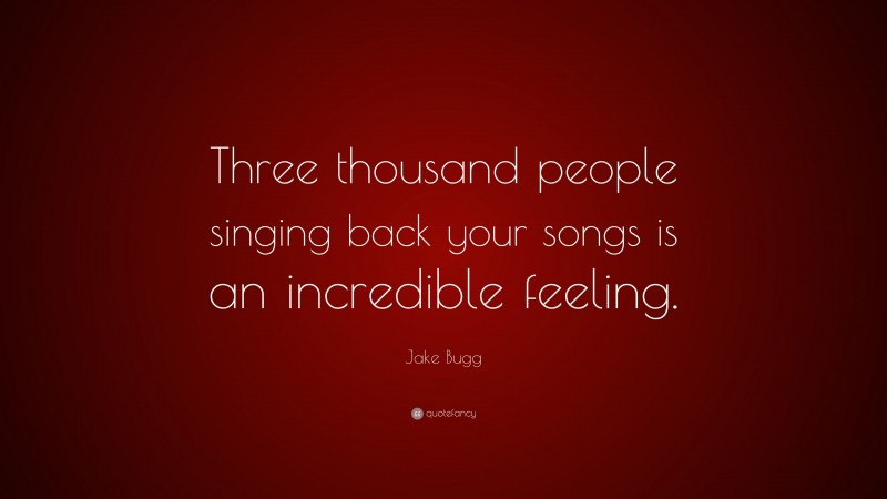 Jake Bugg Quote: “Three thousand people singing back your songs is an incredible feeling.”