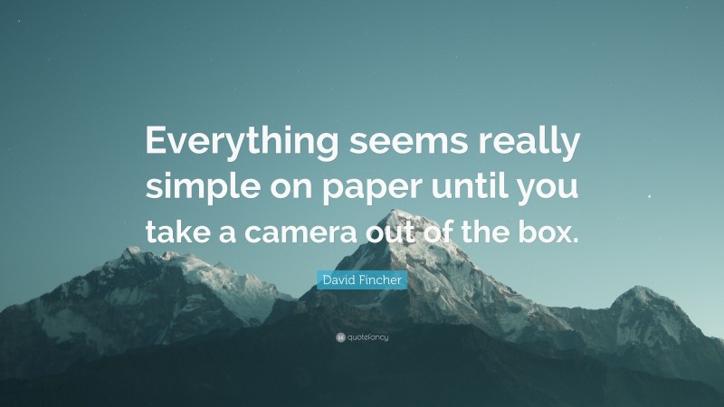 David Fincher Quote: “Everything seems really simple on paper until you take a camera out of the box.”