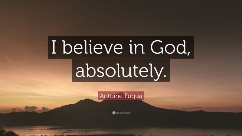 Antoine Fuqua Quote: “I believe in God, absolutely.”