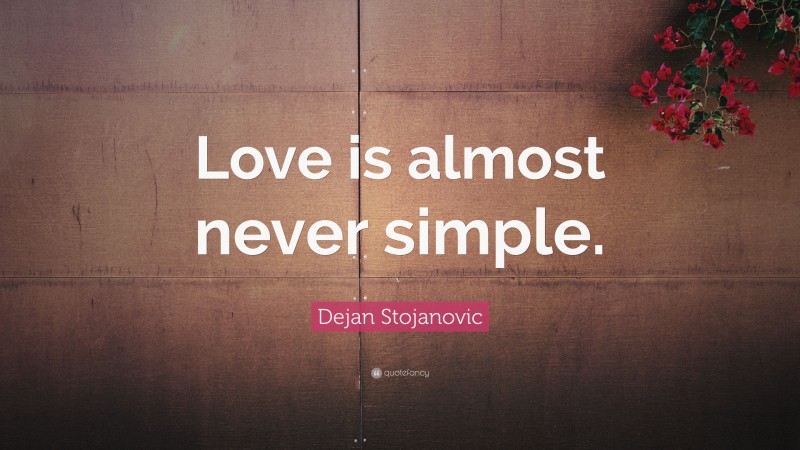 Dejan Stojanovic Quote: “Love is almost never simple.”