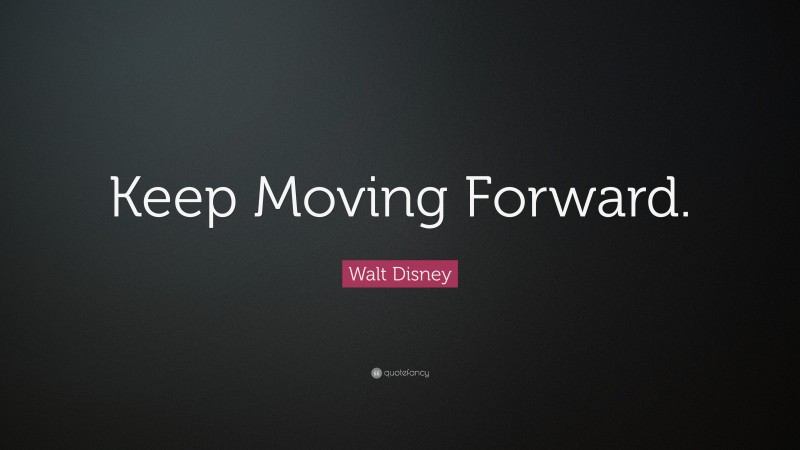 Walt Disney Quote: “Keep Moving Forward.”