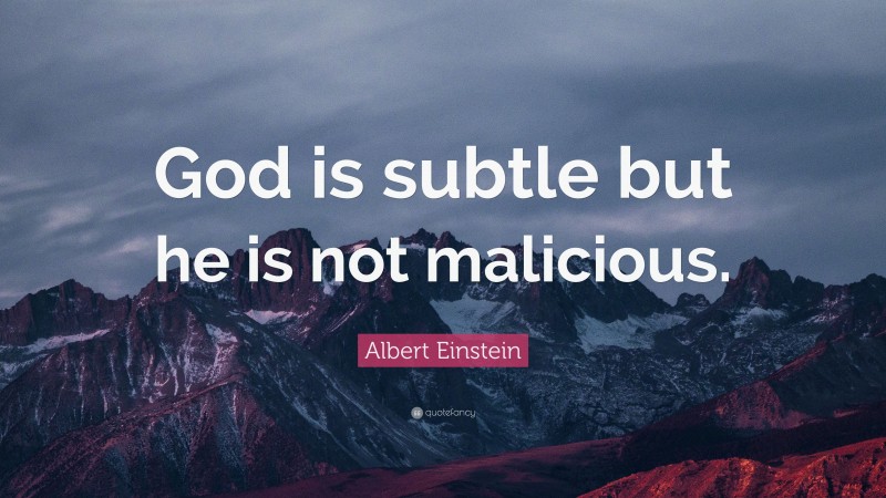 Albert Einstein Quote: “God is subtle but he is not malicious.”