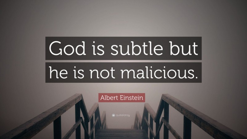 Albert Einstein Quote: “God is subtle but he is not malicious.”