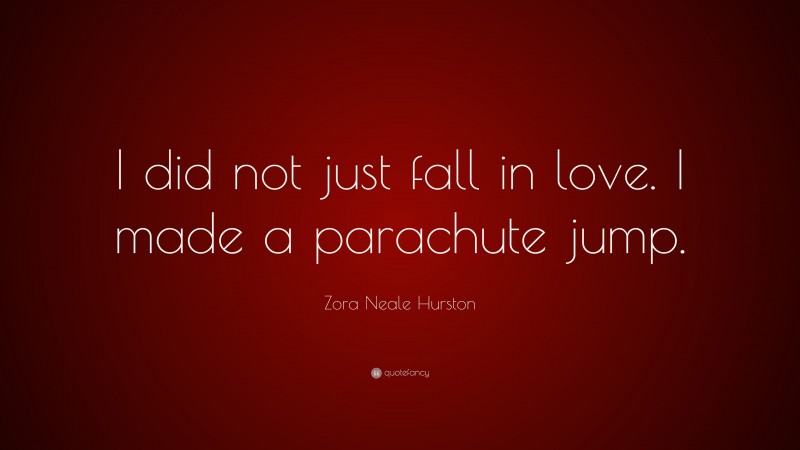 Zora Neale Hurston Quote: “I did not just fall in love. I made a parachute jump.”