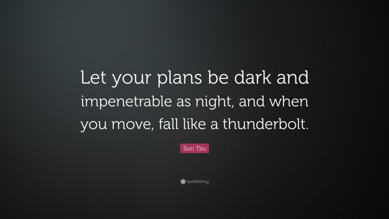Sun Tzu Quote: “Let your plans be dark and impenetrable as night, and when you move, fall like a thunderbolt.”