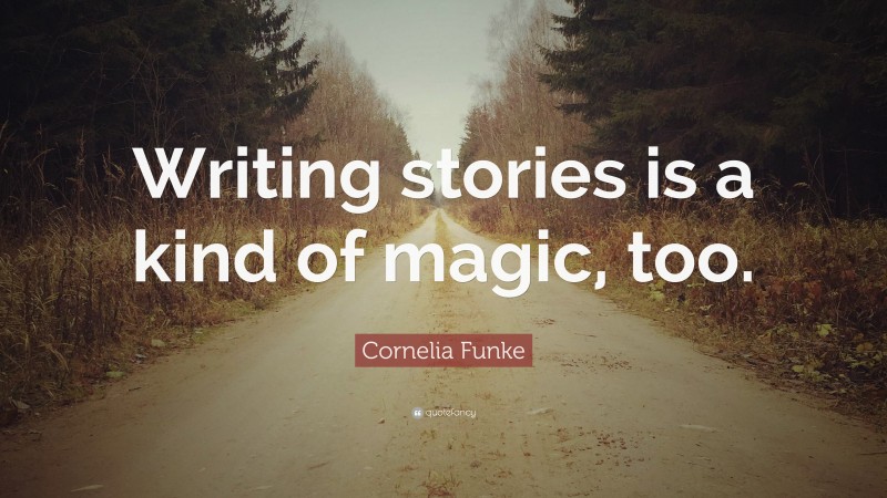 Cornelia Funke Quote: “Writing stories is a kind of magic, too.”