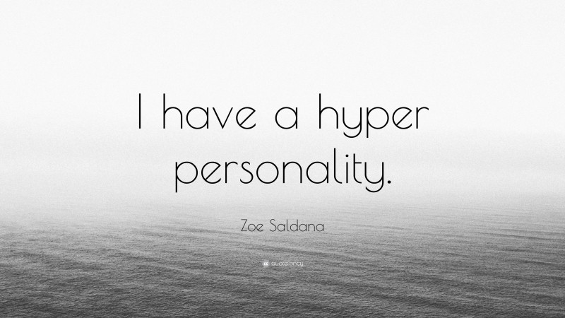 Zoe Saldana Quote: “I have a hyper personality.”