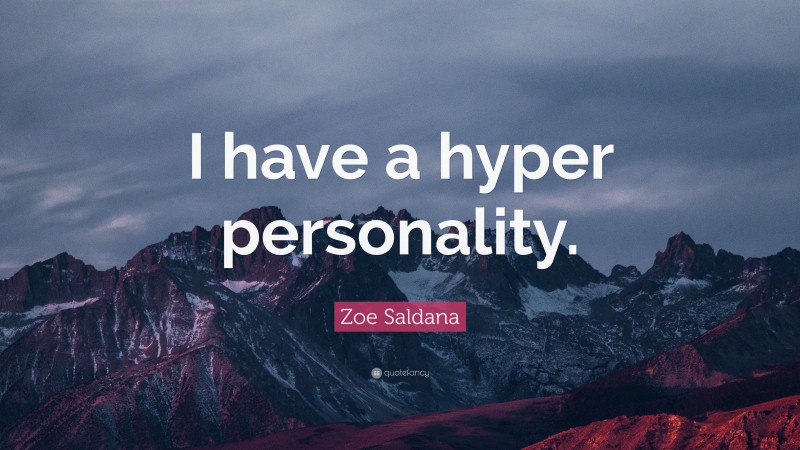 Zoe Saldana Quote: “I have a hyper personality.”