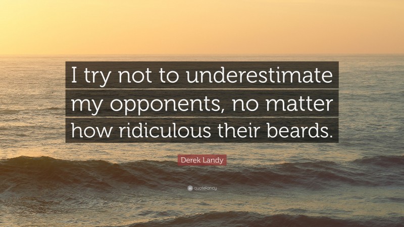 Derek Landy Quote: “I try not to underestimate my opponents, no matter how ridiculous their beards.”