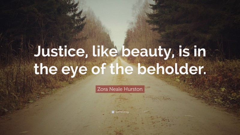 Zora Neale Hurston Quote: “Justice, like beauty, is in the eye of the beholder.”