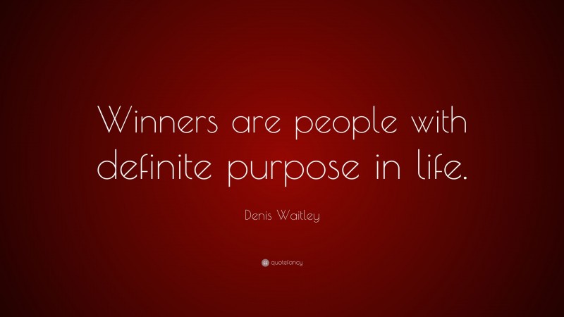 Denis Waitley Quote: “Winners are people with definite purpose in life.”