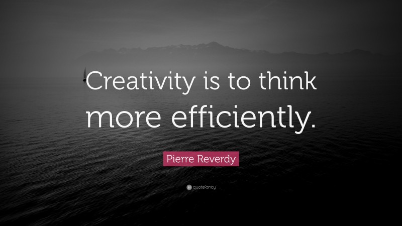 Pierre Reverdy Quote: “Creativity is to think more efficiently.”