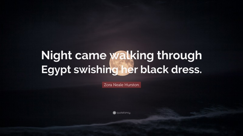 Zora Neale Hurston Quote: “Night came walking through Egypt swishing her black dress.”