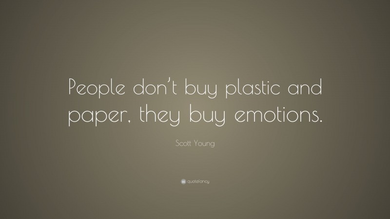 Scott Young Quote: “People don’t buy plastic and paper, they buy emotions.”
