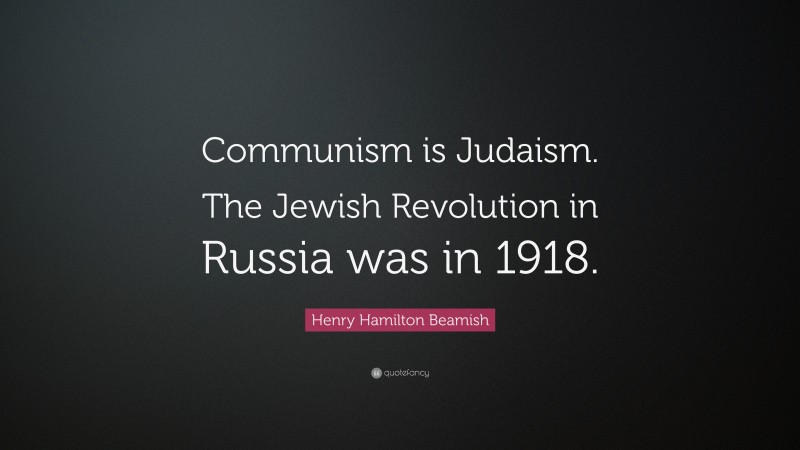 Henry Hamilton Beamish Quote: “Communism is Judaism. The Jewish ...