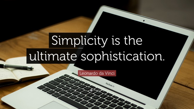 Leonardo da Vinci Quote: “Simplicity is the ultimate sophistication.”