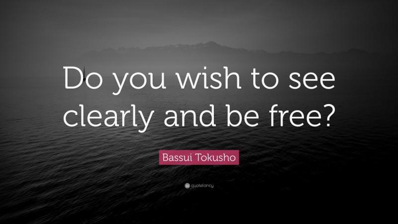 Bassui Tokusho Quote: “Do you wish to see clearly and be free?”