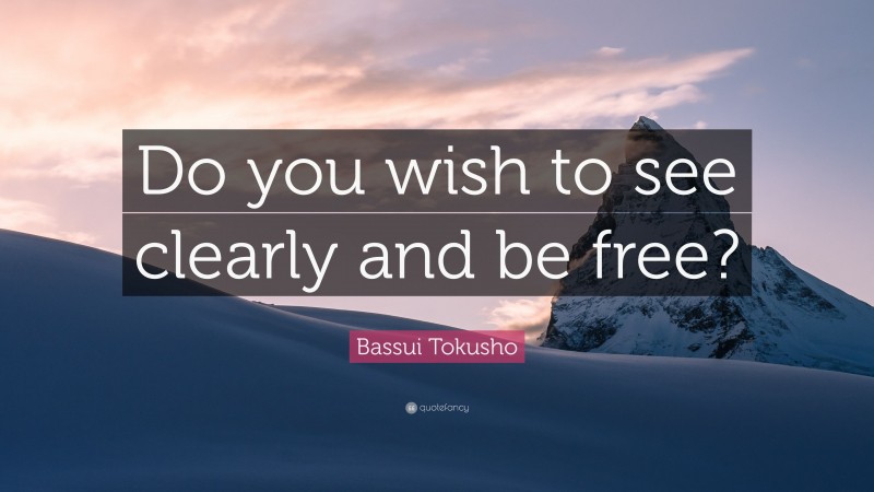 Bassui Tokusho Quote: “Do you wish to see clearly and be free?”
