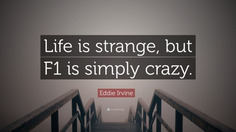 Eddie Irvine Quote: “Life is strange, but F1 is simply crazy.”