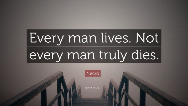 Necro Quote: “Every man lives. Not every man truly dies.”