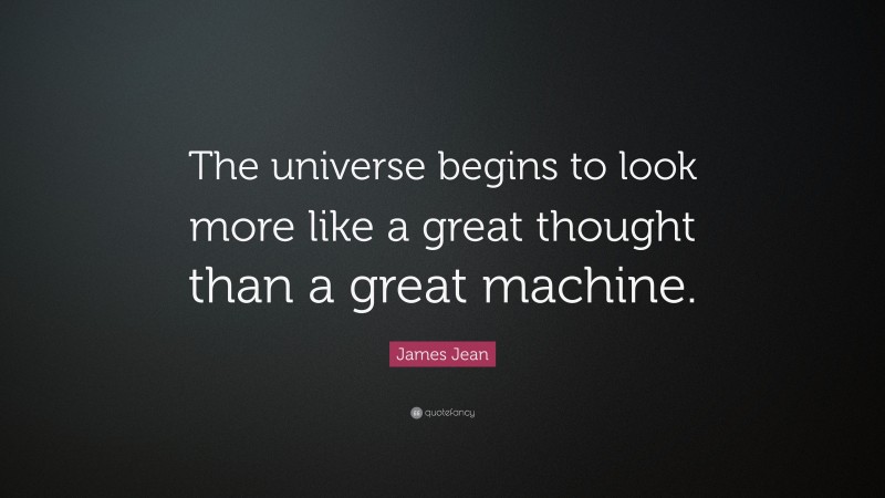 James Jean Quote: “The universe begins to look more like a great thought than a great machine.”