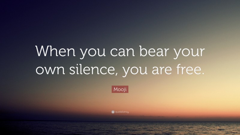 Mooji Quote: “When you can bear your own silence, you are free.”