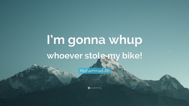 Muhammad Ali Quote: “I’m gonna whup whoever stole my bike!”