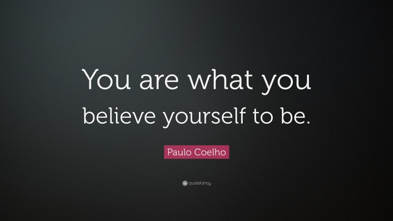 Paulo Coelho Quote: “You are what you believe yourself to be.”