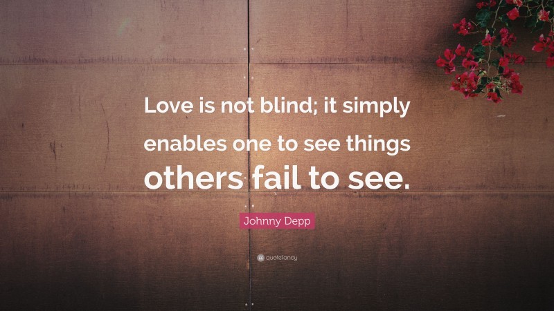 Johnny Depp Quote: “Love is not blind; it simply enables one to see things others fail to see.”