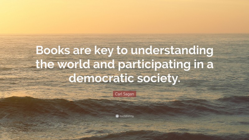 Carl Sagan Quote: “Books are key to understanding the world and participating in a democratic society.”