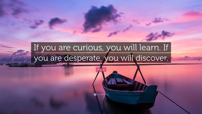 Mooji Quote: “If you are curious, you will learn. If you are desperate, you will discover.”