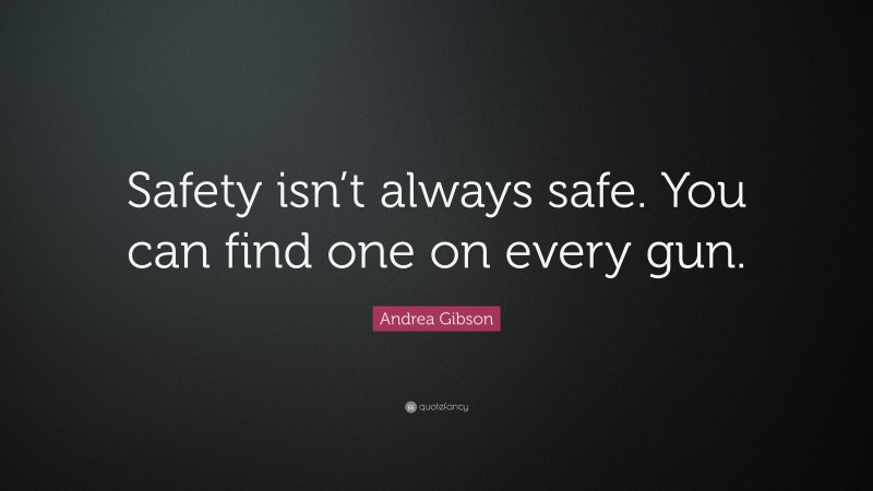 Andrea Gibson Quote: “Safety isn’t always safe. You can find one on every gun.”