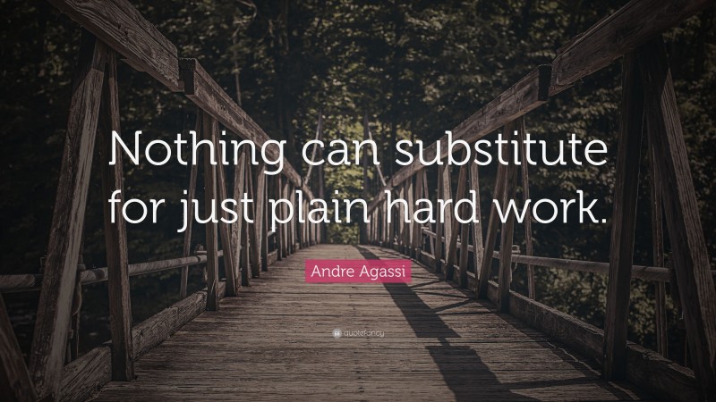 Andre Agassi Quote: “Nothing can substitute for just plain hard work.”