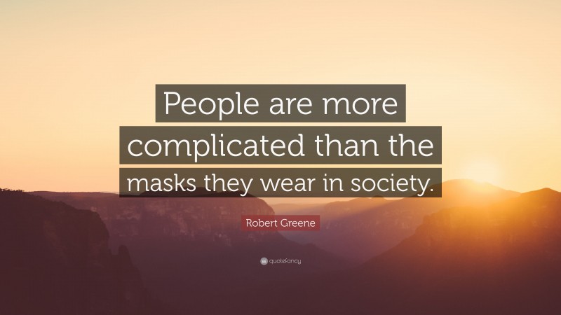 Robert Greene Quote: “People are more complicated than the masks they wear in society.”