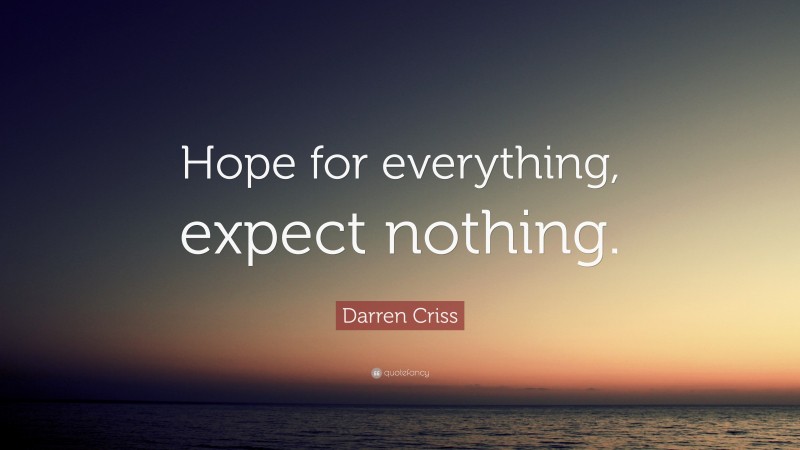Darren Criss Quote: “Hope for everything, expect nothing.”