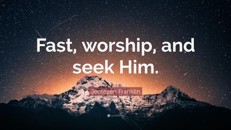 Jentezen Franklin Quote: “Fast, worship, and seek Him.”