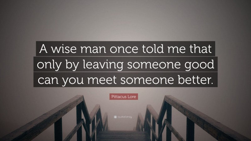 Pittacus Lore Quote: “A wise man once told me that only by leaving ...