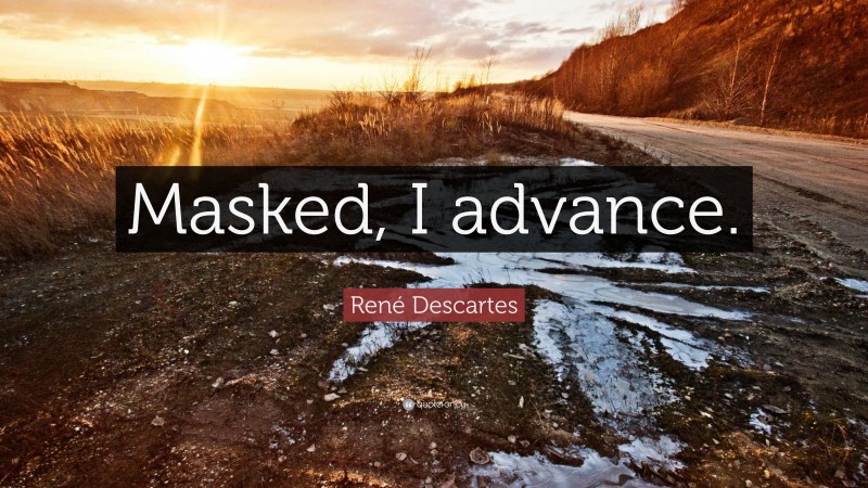 René Descartes Quote: “Masked, I advance.”