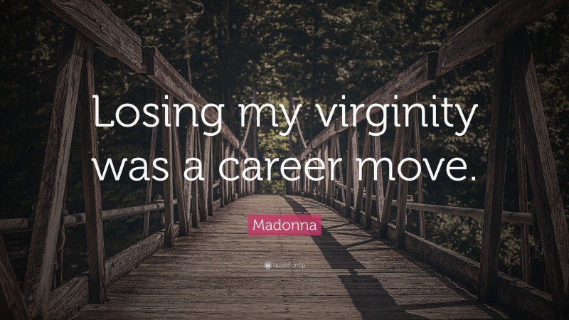 Madonna Quote: “Losing my virginity was a career move.”