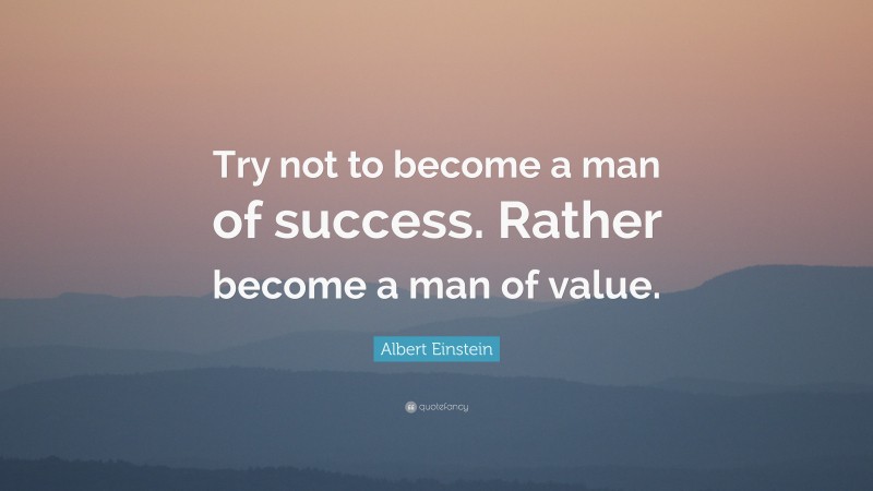 Albert Einstein Quote: “Try not to become a man of success. Rather ...