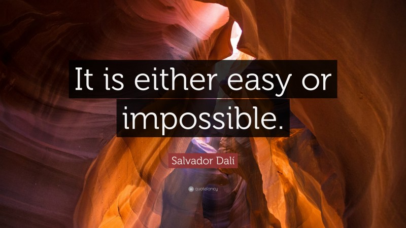 Salvador Dalí Quote: “It is either easy or impossible.”