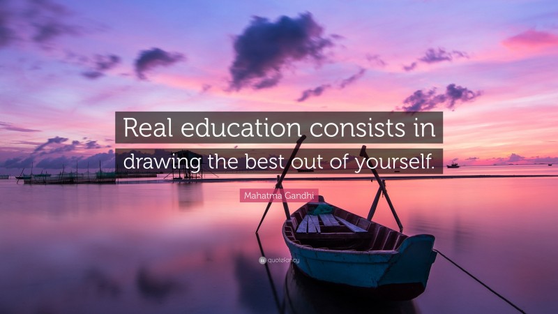 Mahatma Gandhi Quote: “Real education consists in drawing the best out of yourself.”