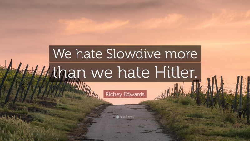 Richey Edwards Quote: “We hate Slowdive more than we hate Hitler.”