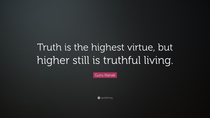 Guru Nanak Quote: “Truth is the highest virtue, but higher still is ...