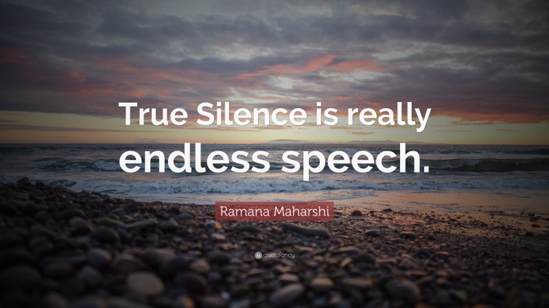 Ramana Maharshi Quote: “True Silence is really endless speech.”