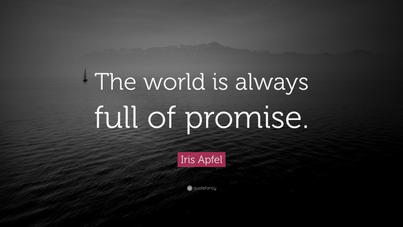 Iris Apfel Quote: “The world is always full of promise.”
