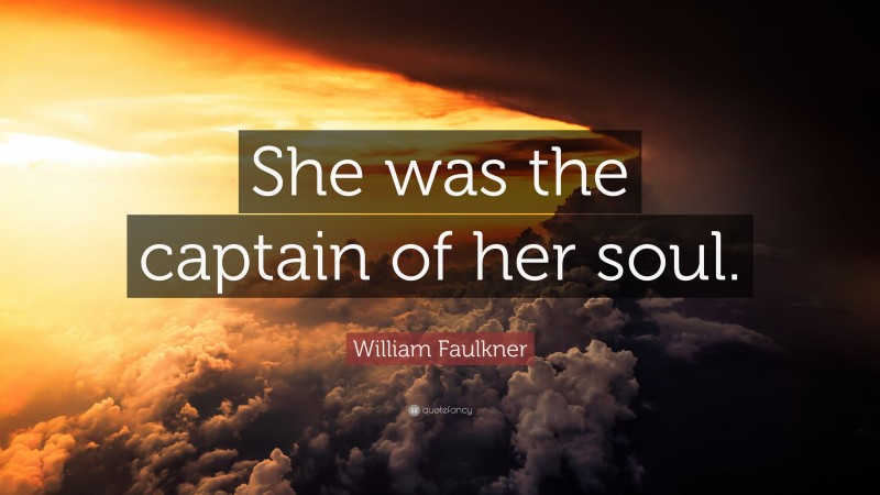 William Faulkner Quote: “She was the captain of her soul.”