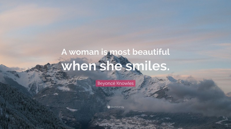 Beyoncé Knowles Quote: “A woman is most beautiful when she smiles.”